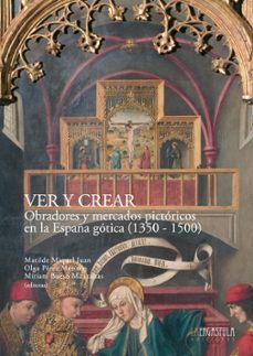 Ver y crear: obradores y mercados pictoricos en la espaÑa gotica (1350-1500)