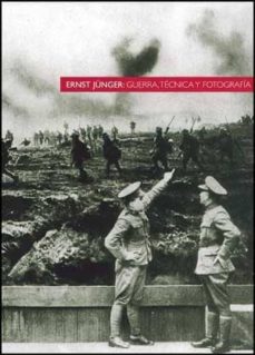 Ernst jÜnger: guerra, tecnica y fotografia (3ª ed.)