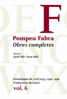 Obres completes de pompeu fabra 6: gramÀtiques del 1918, 1946 i 1 956 (edición en catalán)