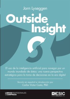 Outside insight: el uso de la inteligencia artificial para navegar por un mundo inundado de datos. una nueva perspectiva estrategica para la toma de decisiones en la era digital