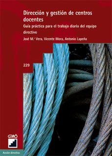DIRECCION Y GESTION DE CENTROS DOCENTES: GUIA PRACTICA PARA EL TR ABAJO DIARIO DEL EQUIPO DIRECTIVO