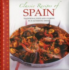 Classic recipes of spain: traditional food and cooking in 25 authentic dishes (edición en inglés)
