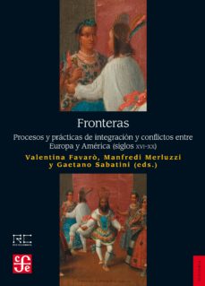 Fronteras: procesos y practicas de integracion y conflictos entre europa y america (siglos xvi-xx)