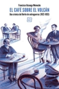 El cafe sobre el volcan: una cronica del berlin de entreguerras (1922-1933)