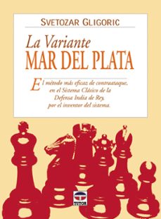 La variante mar del plata: el metodo mas eficaz de contraataque e n el sistema clasico de la defensa india de rey, por el inventor del sistema