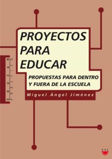 Proyectos para educar: propuestas para dentro y fuera de la escue la