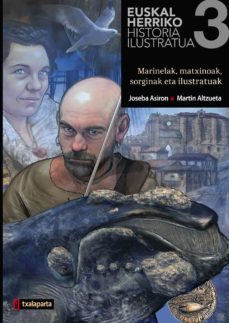 Euskal herriko historia ilustratua iii: marinelak, matxinoak, sor ginak eta ilustratuak (edición en euskera)
