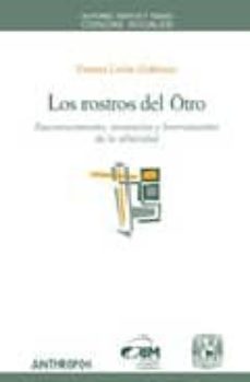 Los rostros del otro: reconocimiento, invencion y borramiento de la alteridad