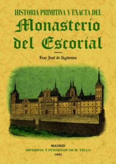 Historia primitiva del monasterio del escorial (reprod. facsimil de la ed. de madrid, 1881)