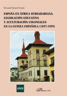 EspaÑa en africa subsahariana. legislacion educativa y aculturaci on coloniales en la guinea espaÑola (1857-1959)