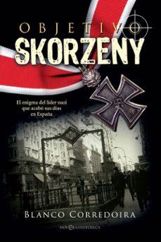Objetivo skorzeny: el enigma del lider nazi que acabo sus dias en espaÑa