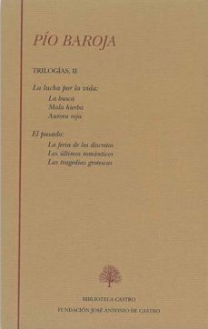 Pio baroja. trilogias ii. la lucha por la vida: la busca, mala hi erba, aurora roja. el pasado: la feria de los discretos, los ultimos romanticos, las tragedias grotescas