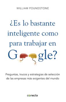 ¿es lo bastante inteligente como para trabajar en google? pregunt as, trucos y estrategias de seleccion de las empresas mas exigentes del mundo