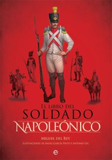 El libro del soldado napoleonico: la historia, armas y uniformes de los ejercitos de napoleon
