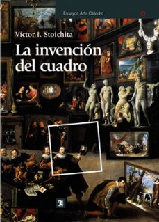 La invencion del cuadro: arte, artifices y artificios en los orig enes de la pintura europea
