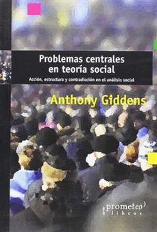 Problemas centrales en teoria social: accion, estructura y contradiccion en el analisis social