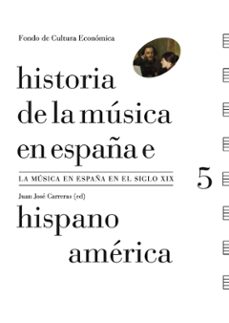 Historia de la musica en espaÑa e hispanoamerica (vol. 5): la musica en espaÑa el siglo xix