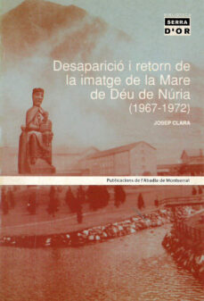 Desaparicio i retorn de la imatge de la mare de deu de nuria (196 7-1972) (edición en catalán)