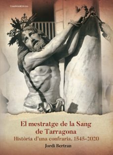 El mestratge de la sang de tarragona. historia d una confraria 15 45-2020 (edición en catalán)