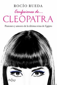 Confesiones de cleopatra: pasiones y amores de la ultima reina de egipto