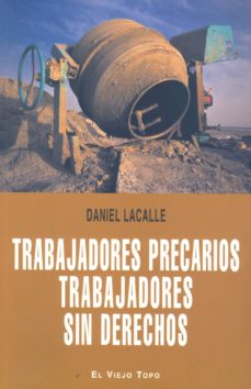 Trabajadores precarios: trabajadores sin derechos (coleecion el v iejo topo)