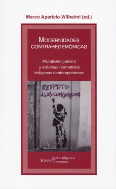 Modernidades contrahegemonicas: pluralismo juridico y sistemas normativos indigenas contemporaneos