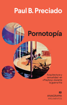 Pornotopia: arquitectura y sexualidad en playboy durante la guerra fria (38º premio anagrama de ensayo)