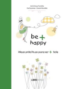 Be + happy: ideas practicas para ser + feliz (libro amigo)