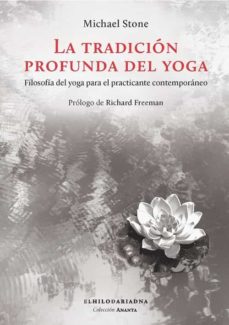 La tradiciÓn profunda del yoga. filosofÍa del yoga para el practi cante contemporÁneo