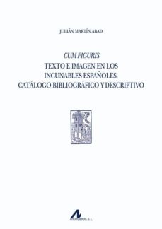 Cum figuris. texto e imagen en los incunables espaÑoles. catalogo bibliografico y descriptivo