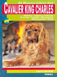 El nuevo libro del cavalier king charles: estandar, origenes y ev olucion de la raza, caracter, alimentacion, adiestramiento, salud