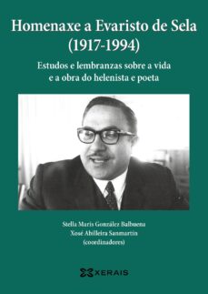 Homenaxe a evaristo de sela (1917-1994): estudos e lembranzas sobre a vida e a obra do helenista e poeta (edición en gallego)