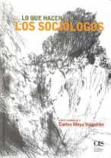 Lo que hacen los sociologos: libro homenaje a carlos moya valgaÑo n