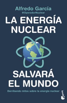 La energia nuclear salvara el mundo. derribando mitos sobre la energia nuclear