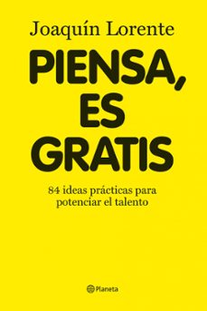 Piensa, es gratis: 84 ideas brillantes para potenciar el talento
