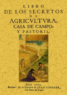 Libro de los secretos de agricultura, casa de campo y pastoril (e d. facsimil de la ed. de barcelona, 1722)