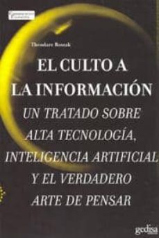 El culto a la informacion: un tratado sobre alta tecnologia,intel igencia artificial y el verdadero arte de pensar