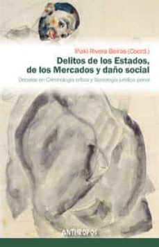 Delitos de los estados, de los mercados y daÑo social: debates en criminologia critica y sociologia juridico-penal