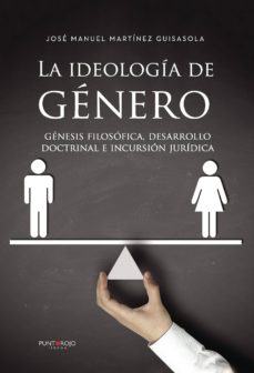La ideologia de genero: genesis filosofica, desarrollo doctrinal e incursion juridica