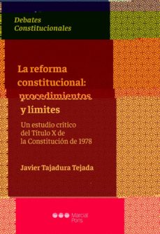 La reforma constitucional: procedimientos y limites. un estudio critico del titulo x de la constitucion de 1978