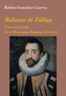 Baltasar de zuÑiga: una encrucijada de la monarquia hispana