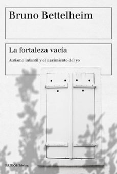 La fortaleza vacia: autismo infantil y el nacimiento del yo