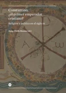 Constantino, ¿el primer emperador cristiano?: religion y politica en el siglo iv