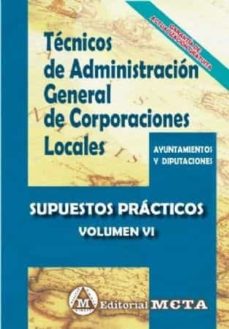 Tecnicos de administraciÓn general de corporaciones locales volumen vi: supuestos practicos nueva edicion 2021