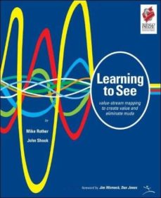 LEARNING TO SEE : VALUE-STREAM MAPPING TO CREATE VALUE AND ELIMINATE MUDA (edición en inglés)