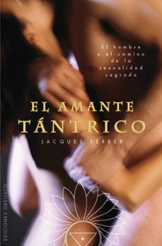 El amante tantrico: el hombre y el camino de la sexualidad sagrad a