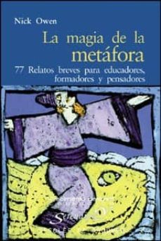 La magia de la metafora: 77 relatos breves para educadores, forma dores y pensadores