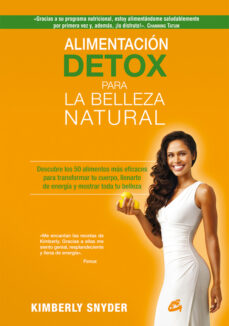 Alimentacion detox para la belleza natural: descubre los 50 alimentos mas eficaces para transformar tu cuerpo, llenarte de energia y mostrar toda tu belleza