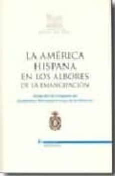 La america hispana en los albores de la emancipacion (actas del i x congreso de academias iberoamericanas de la historia)
