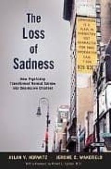 The loss of sadness: how psychiatry transformed normal sorrow int o depressive disorder (edición en inglés)